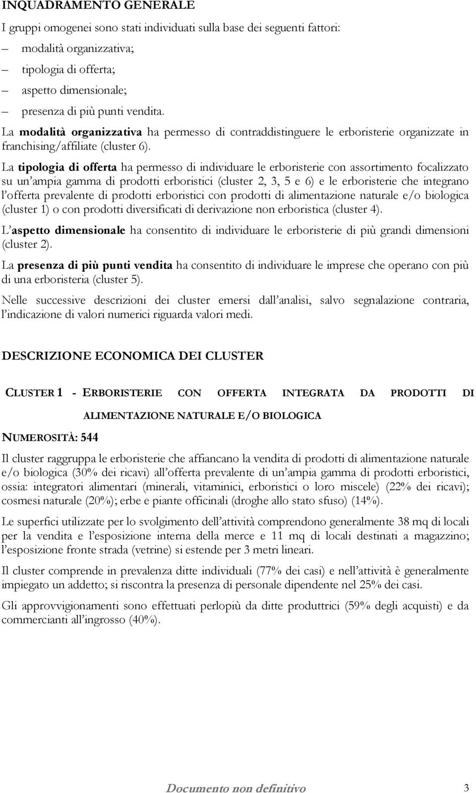 La tipologia di offerta ha permesso di individuare le erboristerie con assortimento focalizzato su un ampia gamma di prodotti erboristici (cluster 2, 3, 5 e 6) e le erboristerie che integrano l