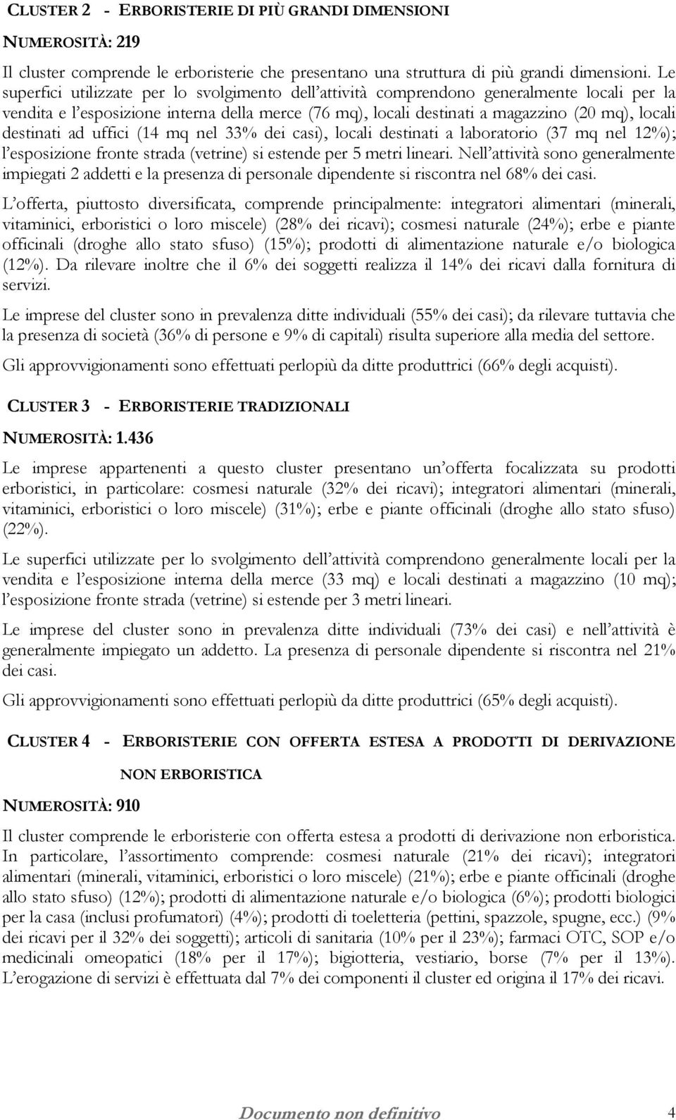 destinati ad uffici (14 mq nel 33% dei casi), locali destinati a laboratorio (37 mq nel 12%); l esposizione fronte strada (vetrine) si estende per 5 metri lineari.