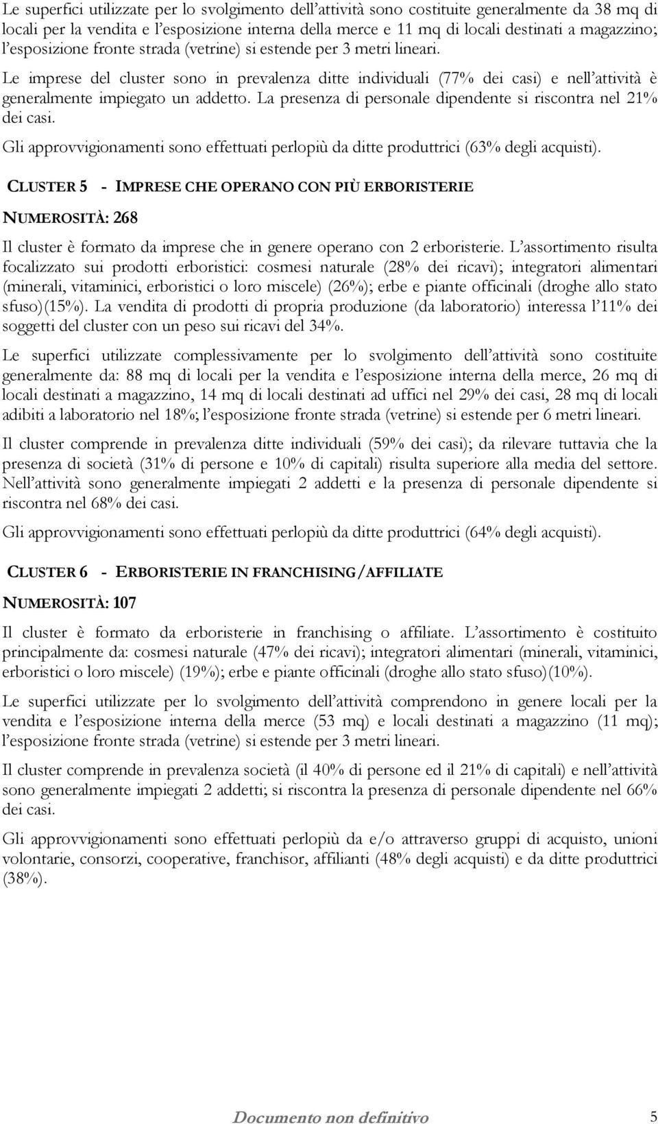 La presenza di personale dipendente si riscontra nel 21% Gli approvvigionamenti sono effettuati perlopiù da ditte produttrici (63% degli acquisti).