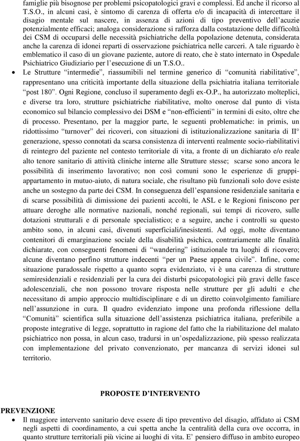 analoga considerazione si rafforza dalla costatazione delle difficoltà dei CSM di occuparsi delle necessità psichiatriche della popolazione detenuta, considerata anche la carenza di idonei reparti di