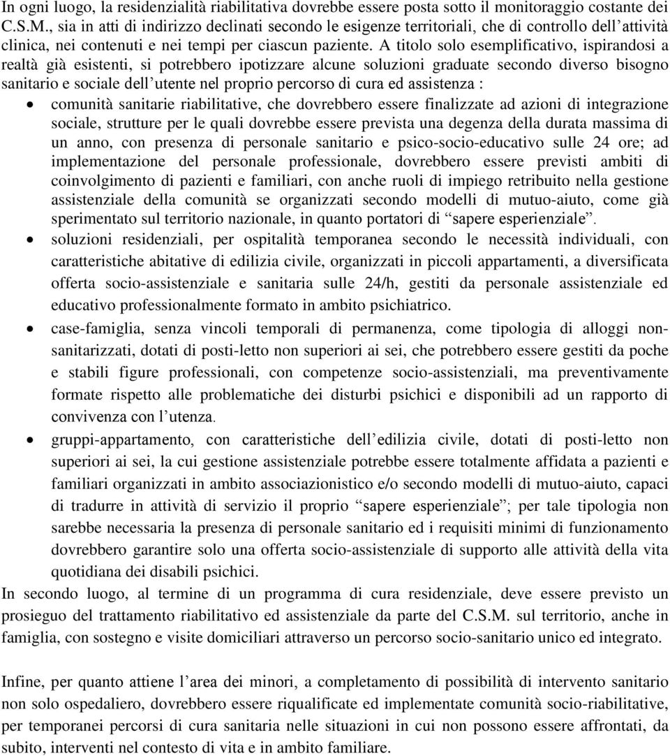 A titolo solo esemplificativo, ispirandosi a realtà già esistenti, si potrebbero ipotizzare alcune soluzioni graduate secondo diverso bisogno sanitario e sociale dell utente nel proprio percorso di