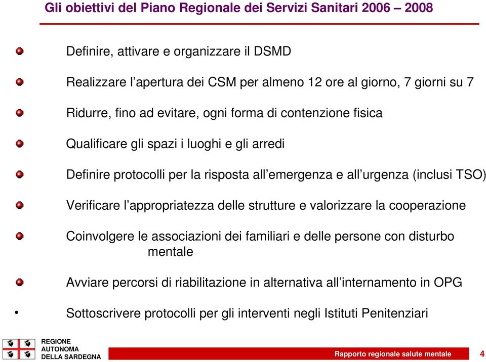 TSO) Verificare l appropriatezza delle strutture e valorizzare la cooperazione Coinvolgere le associazioni dei familiari e delle persone con disturbo mentale Avviare percorsi di