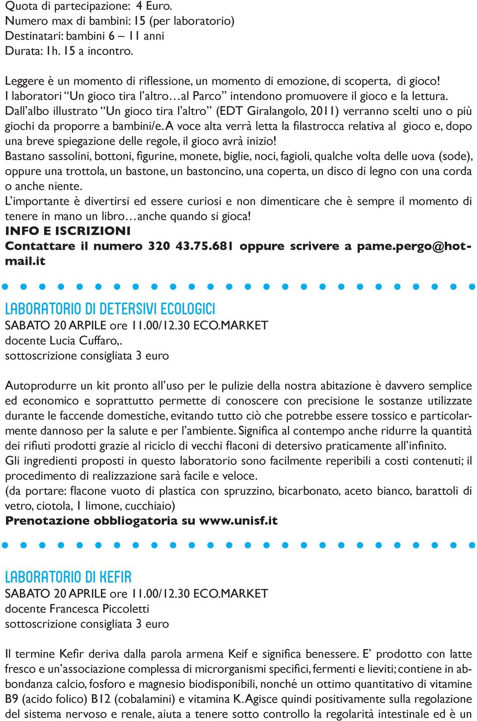 Dall albo illustrato Un gioco tira l altro (EDT Giralangolo, 2011) verranno scelti uno o più giochi da proporre a bambini/e.