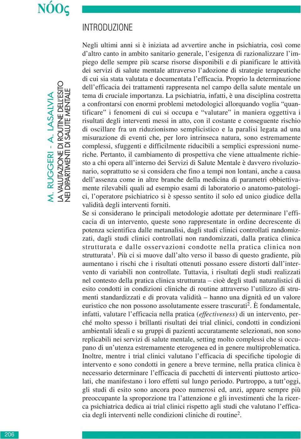 sanitario generale, l esigenza di razionalizzare l impiego delle sempre più scarse risorse disponibili e di pianificare le attività dei servizi di salute mentale attraverso l adozione di strategie