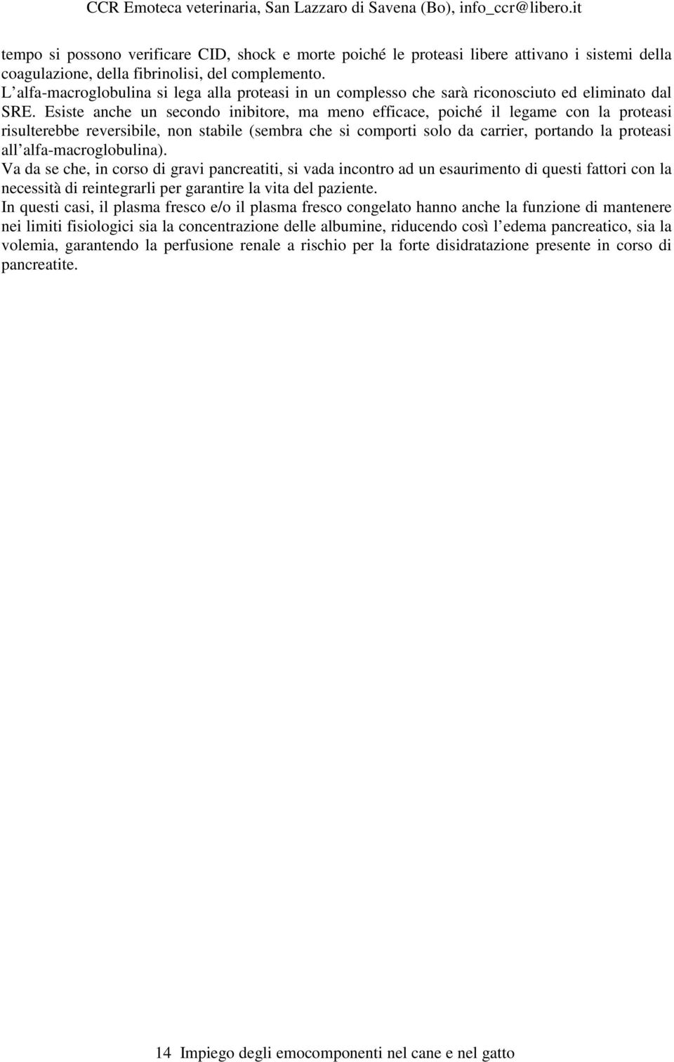 Esiste anche un secondo inibitore, ma meno efficace, poiché il legame con la proteasi risulterebbe reversibile, non stabile (sembra che si comporti solo da carrier, portando la proteasi all