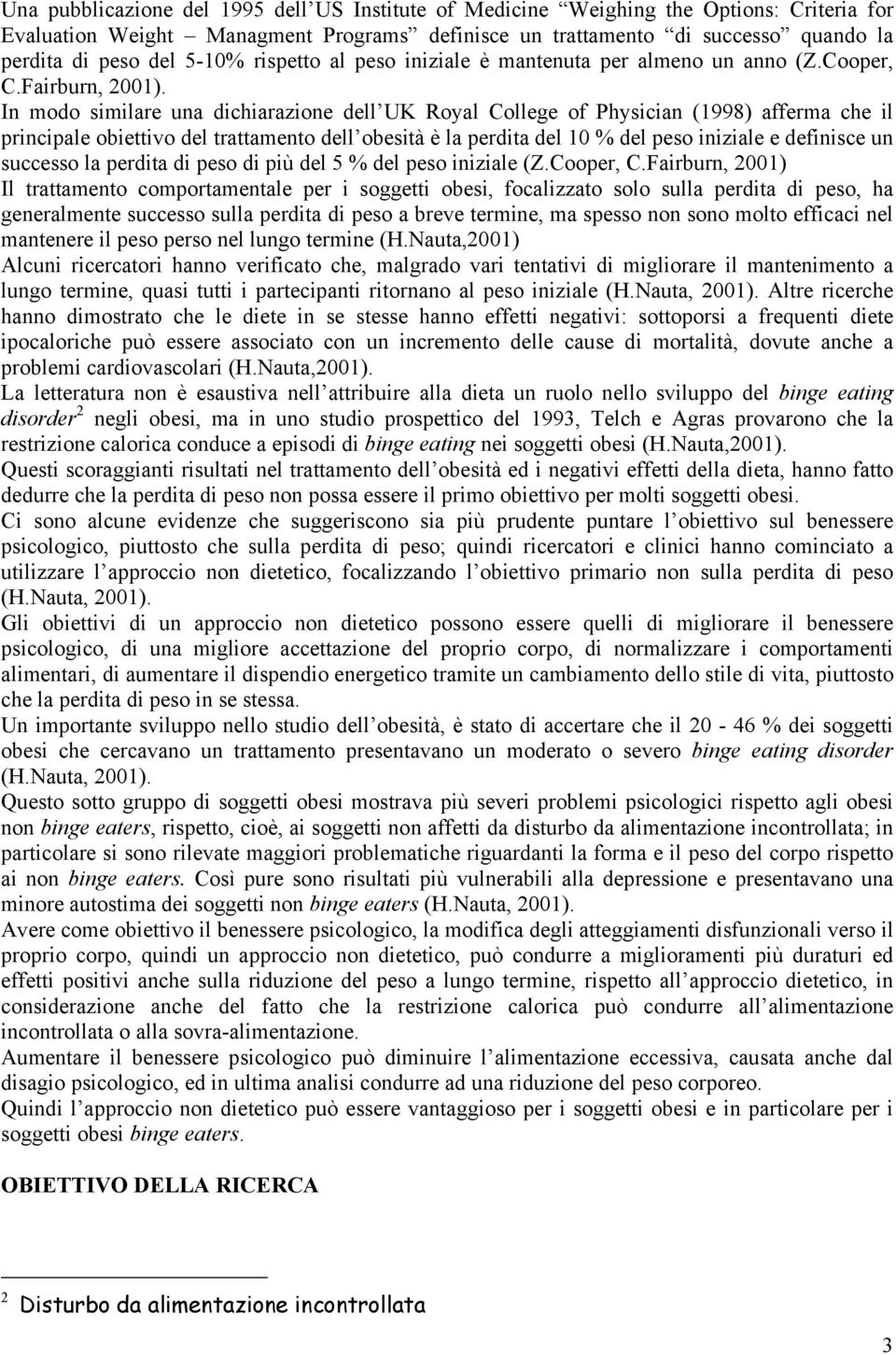 In modo similare una dichiarazione dell UK Royal College of Physician (1998) afferma che il principale obiettivo del trattamento dell obesità è la perdita del 10 % del peso iniziale e definisce un