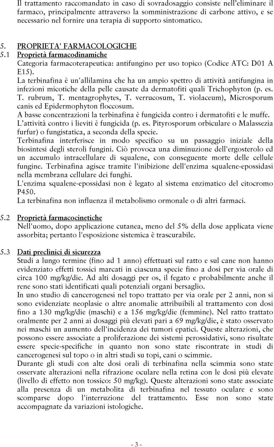 La terbinafina è un'allilamina che ha un ampio spettro di attività antifungina in infezioni micotiche della pelle causate da dermatofiti quali Trichophyton (p. es. T. rubrum, T. mentagrophytes, T.