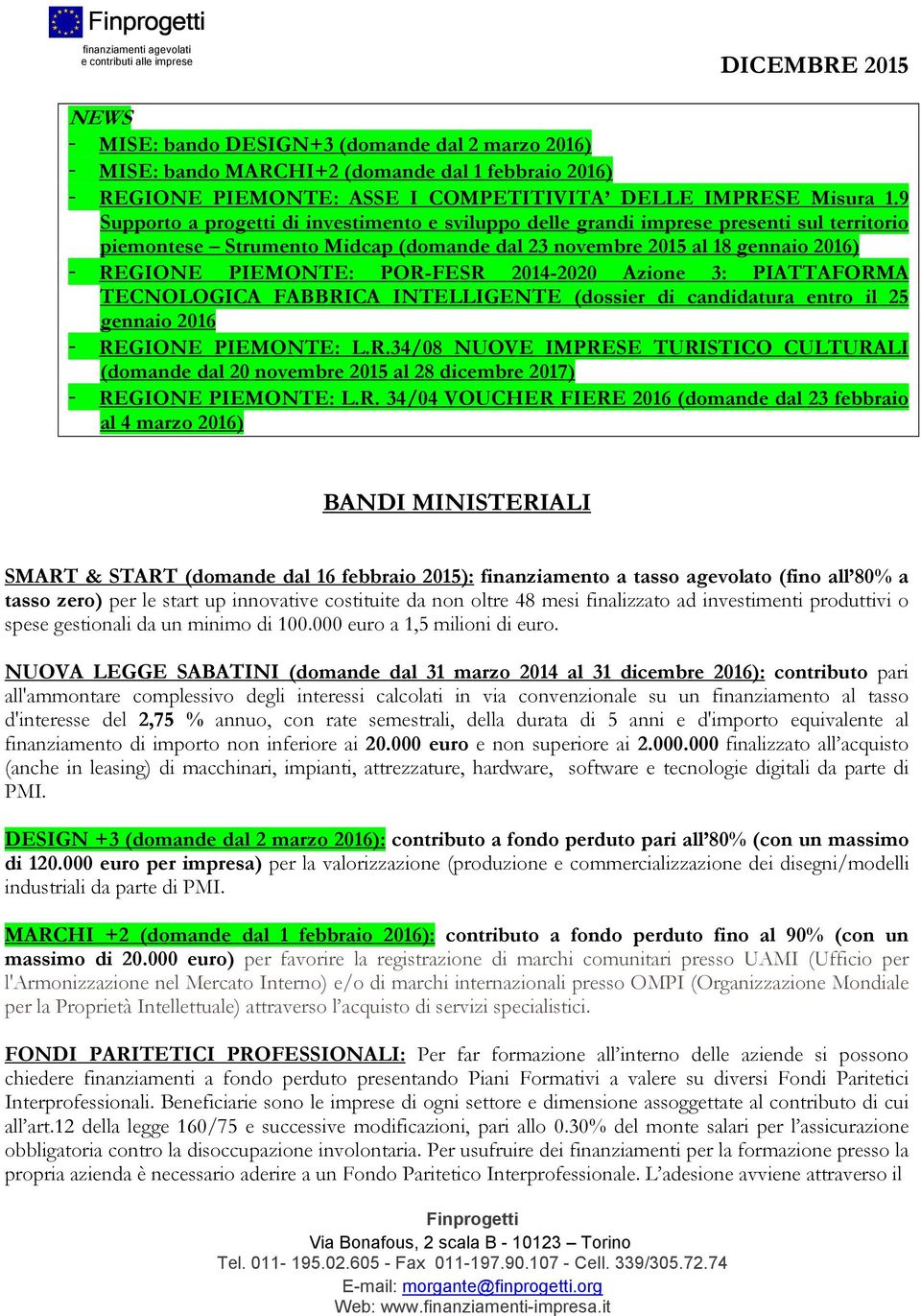 POR-FESR 2014-2020 Azione 3: PIATTAFORMA TECNOLOGICA FABBRICA INTELLIGENTE (dossier di candidatura entro il 25 gennaio 2016 - REGIONE PIEMONTE: L.R.34/08 NUOVE IMPRESE TURISTICO CULTURALI (domande dal 20 novembre 2015 al 28 dicembre 2017) - REGIONE PIEMONTE: L.