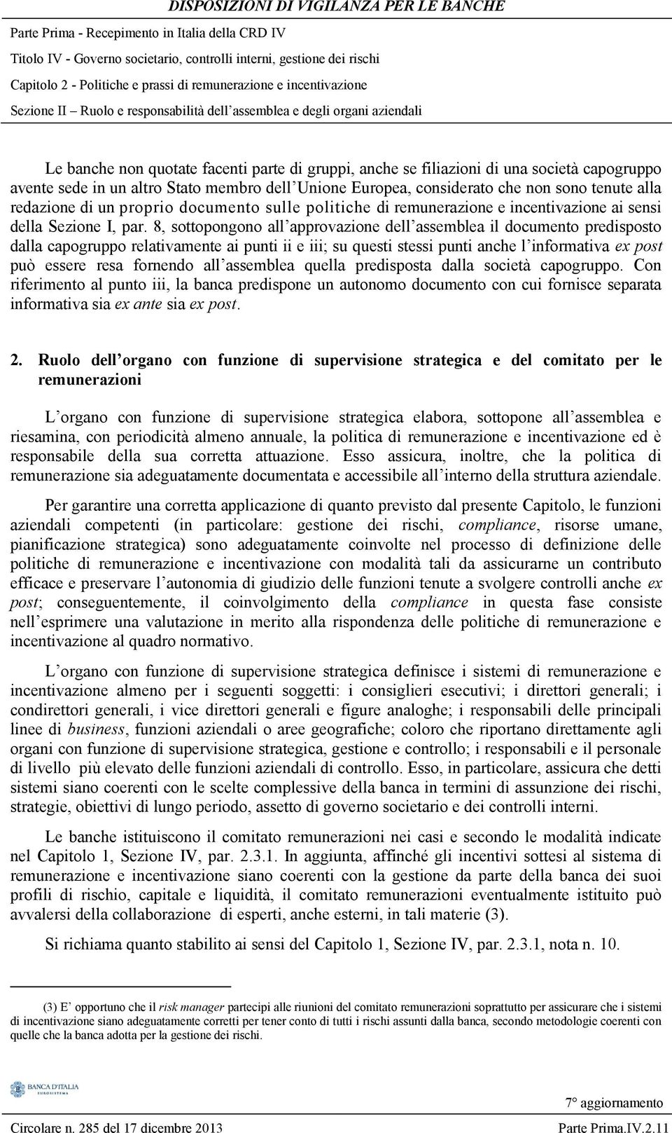 8, sottopongono all approvazione dell assemblea il documento predisposto dalla capogruppo relativamente ai punti ii e iii; su questi stessi punti anche l informativa ex post può essere resa fornendo