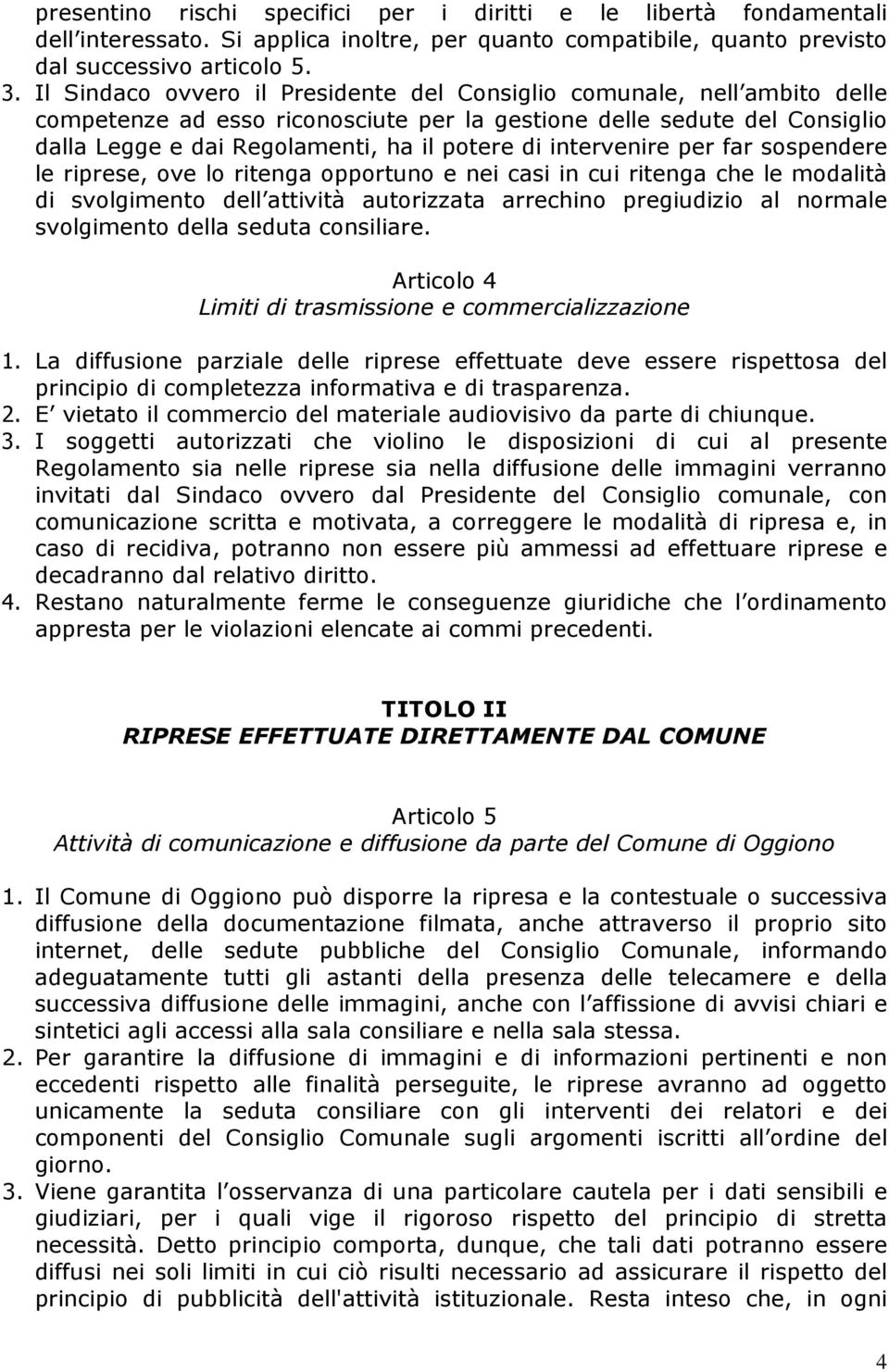 intervenire per far sospendere le riprese, ove lo ritenga opportuno e nei casi in cui ritenga che le modalità di svolgimento dell attività autorizzata arrechino pregiudizio al normale svolgimento