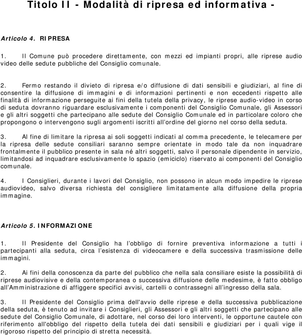 Fermo restando il divieto di ripresa e/o diffusione di dati sensibili e giudiziari, al fine di consentire la diffusione di immagini e di informazioni pertinenti e non eccedenti rispetto alle finalità