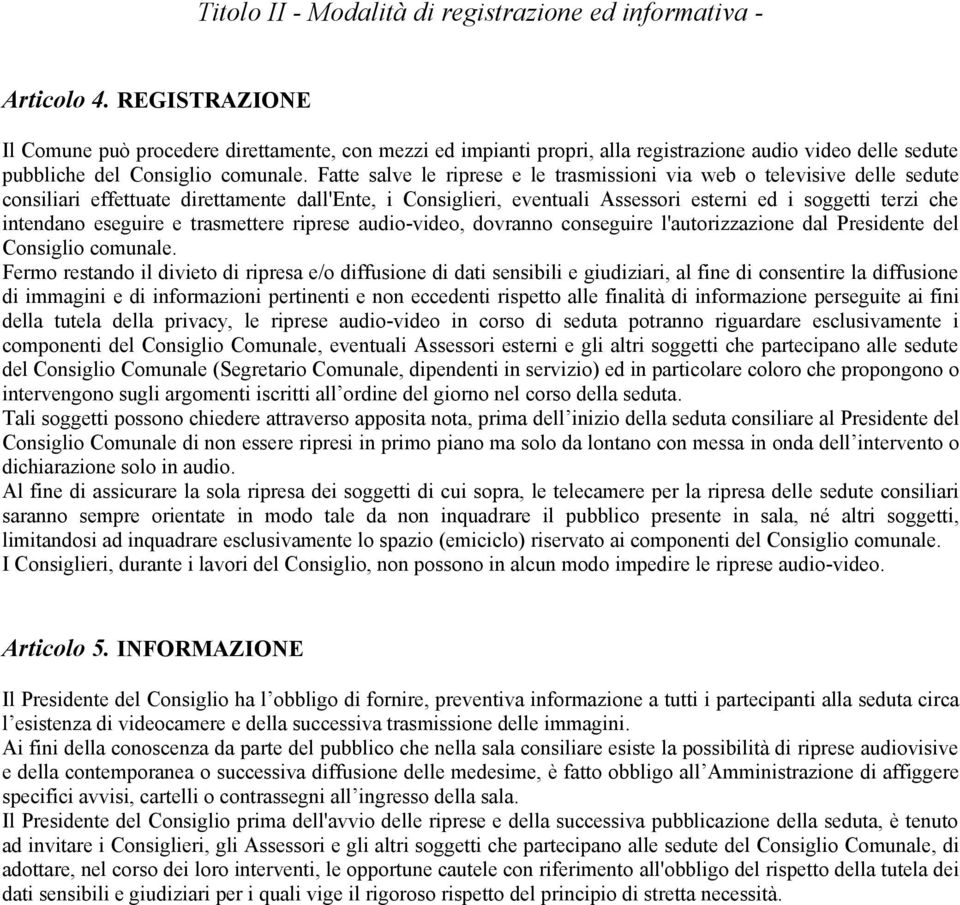 Fatte salve le riprese e le trasmissioni via web o televisive delle sedute consiliari effettuate direttamente dall'ente, i Consiglieri, eventuali Assessori esterni ed i soggetti terzi che intendano