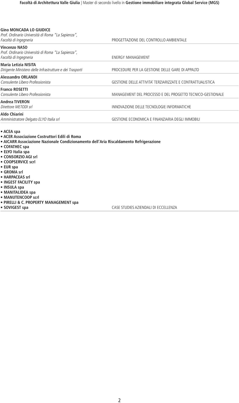 Ordinario Università di Roma La Sapienza, Facoltà di Ingegneria Maria Letizia NISITA Dirigente Ministero delle Infrastrutture e dei Trasporti Alessandro ORLANDI Consulente Libero Professionista