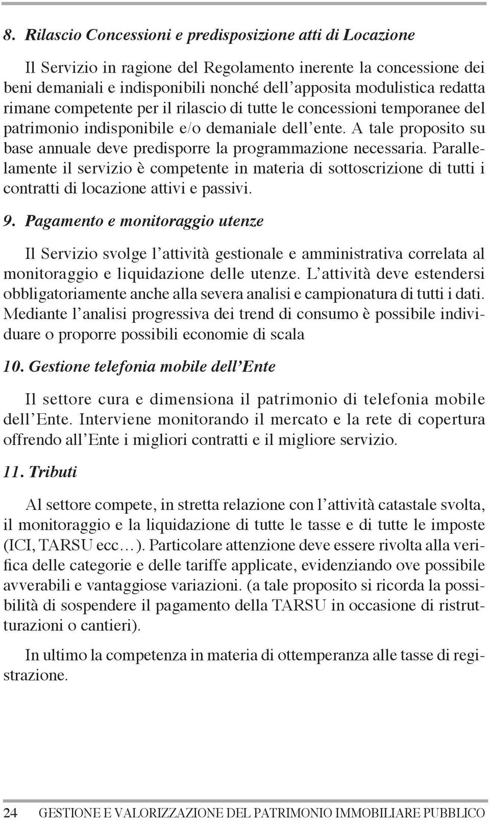 A tale proposito su base annuale deve predisporre la programmazione necessaria. Parallelamente il servizio è competente in materia di sottoscrizione di tutti i contratti di locazione attivi e passivi.