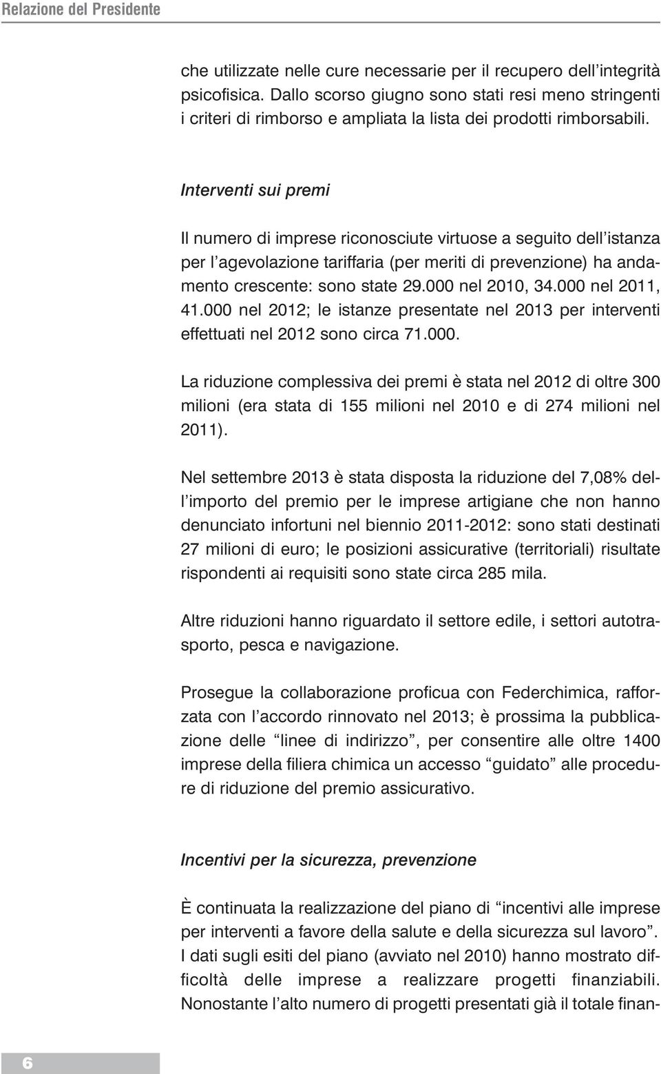 Interventi sui premi Il numero di imprese riconosciute virtuose a seguito dell istanza per l agevolazione tariffaria (per meriti di prevenzione) ha andamento crescente: sono state 29.000 nel 2010, 34.