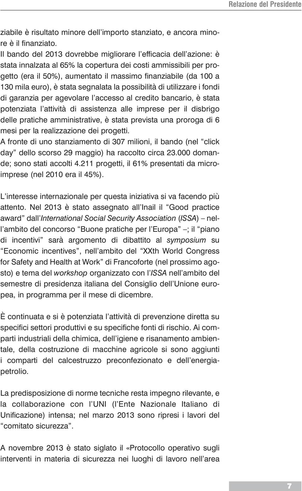 mila euro), è stata segnalata la possibilità di utilizzare i fondi di garanzia per agevolare l accesso al credito bancario, è stata potenziata l attività di assistenza alle imprese per il disbrigo