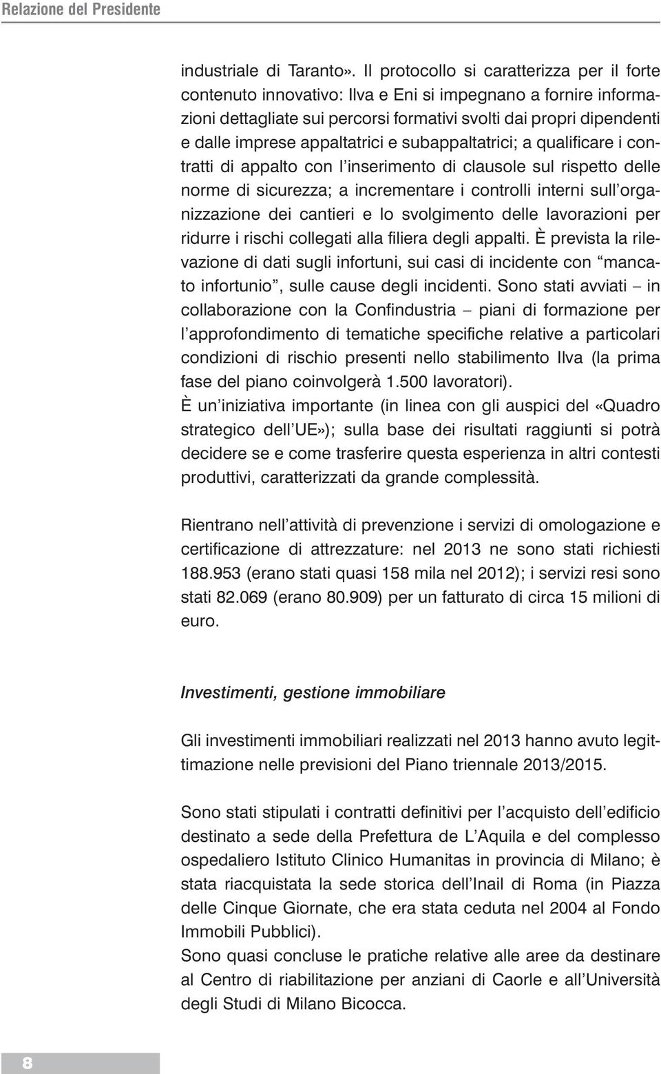 appaltatrici e subappaltatrici; a qualificare i contratti di appalto con l inserimento di clausole sul rispetto delle norme di sicurezza; a incrementare i controlli interni sull organizzazione dei