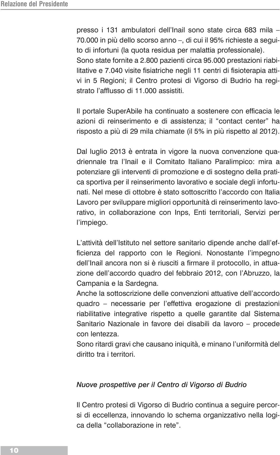 040 visite fisiatriche negli 11 centri di fisioterapia attivi in 5 Regioni; il Centro protesi di Vigorso di Budrio ha registrato l afflusso di 11.000 assistiti.