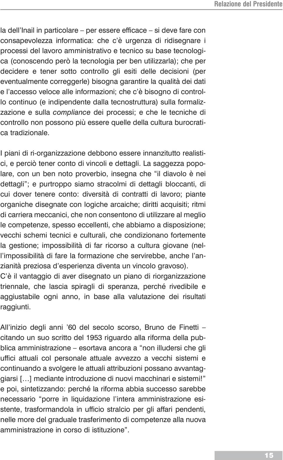 accesso veloce alle informazioni; che c è bisogno di controllo continuo (e indipendente dalla tecnostruttura) sulla formalizzazione e sulla compliance dei processi; e che le tecniche di controllo non