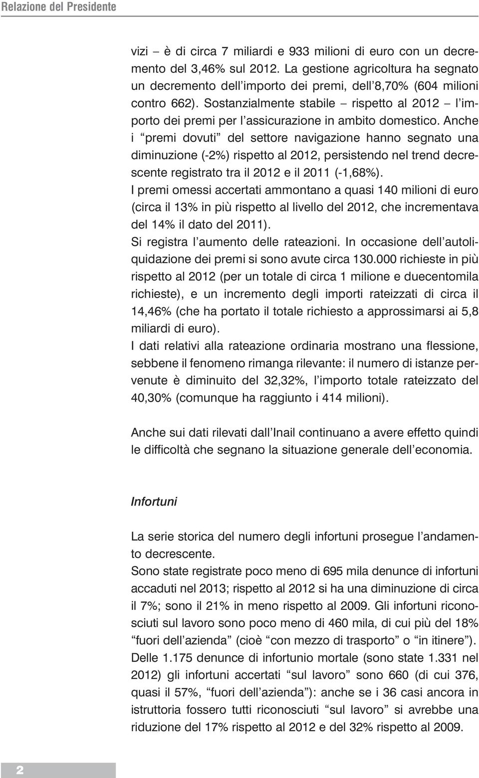 Anche i premi dovuti del settore navigazione hanno segnato una diminuzione (-2%) rispetto al 2012, persistendo nel trend decrescente registrato tra il 2012 e il 2011 (-1,68%).