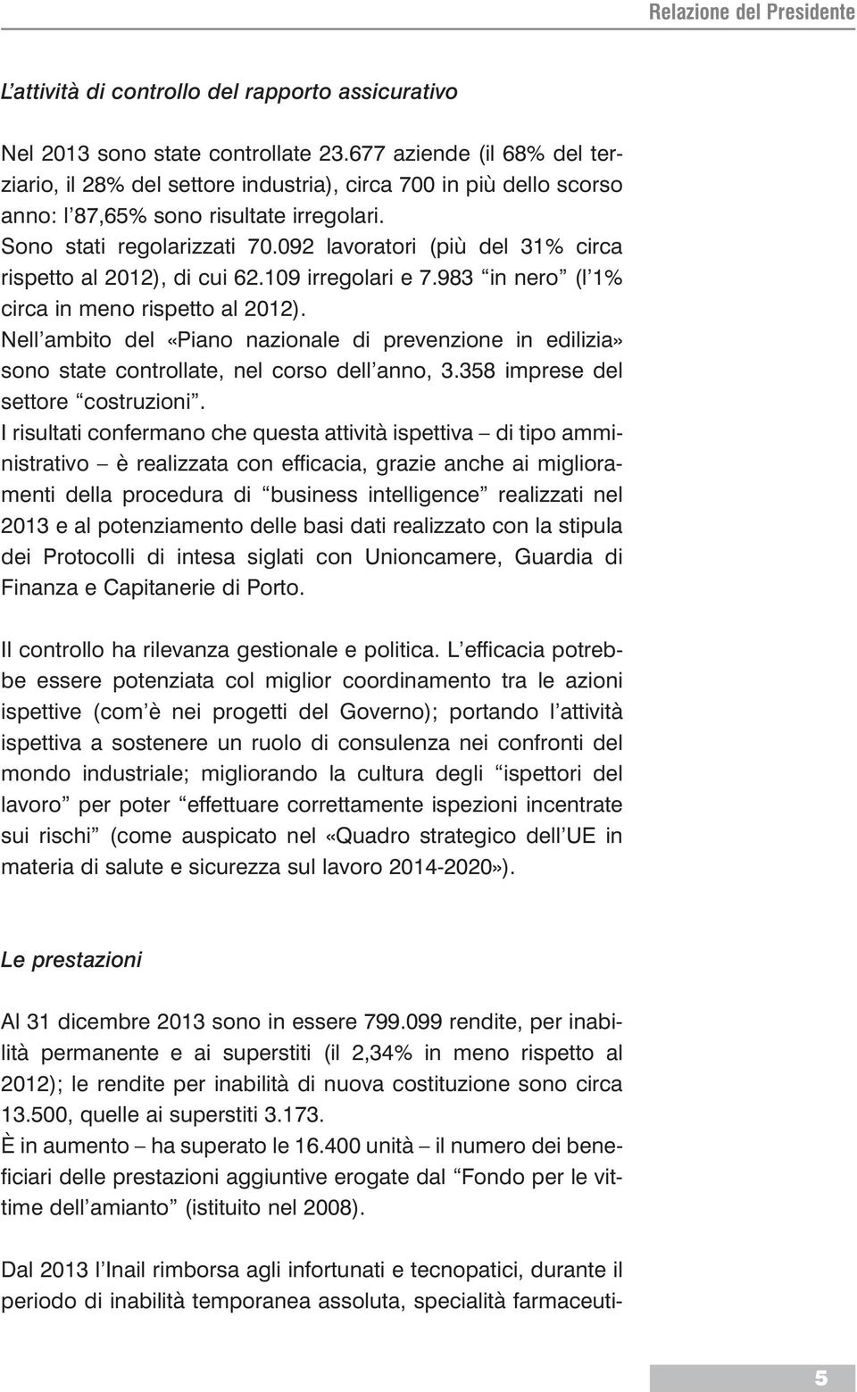 092 lavoratori (più del 31% circa rispetto al 2012), di cui 62.109 irregolari e 7.983 in nero (l 1% circa in meno rispetto al 2012).