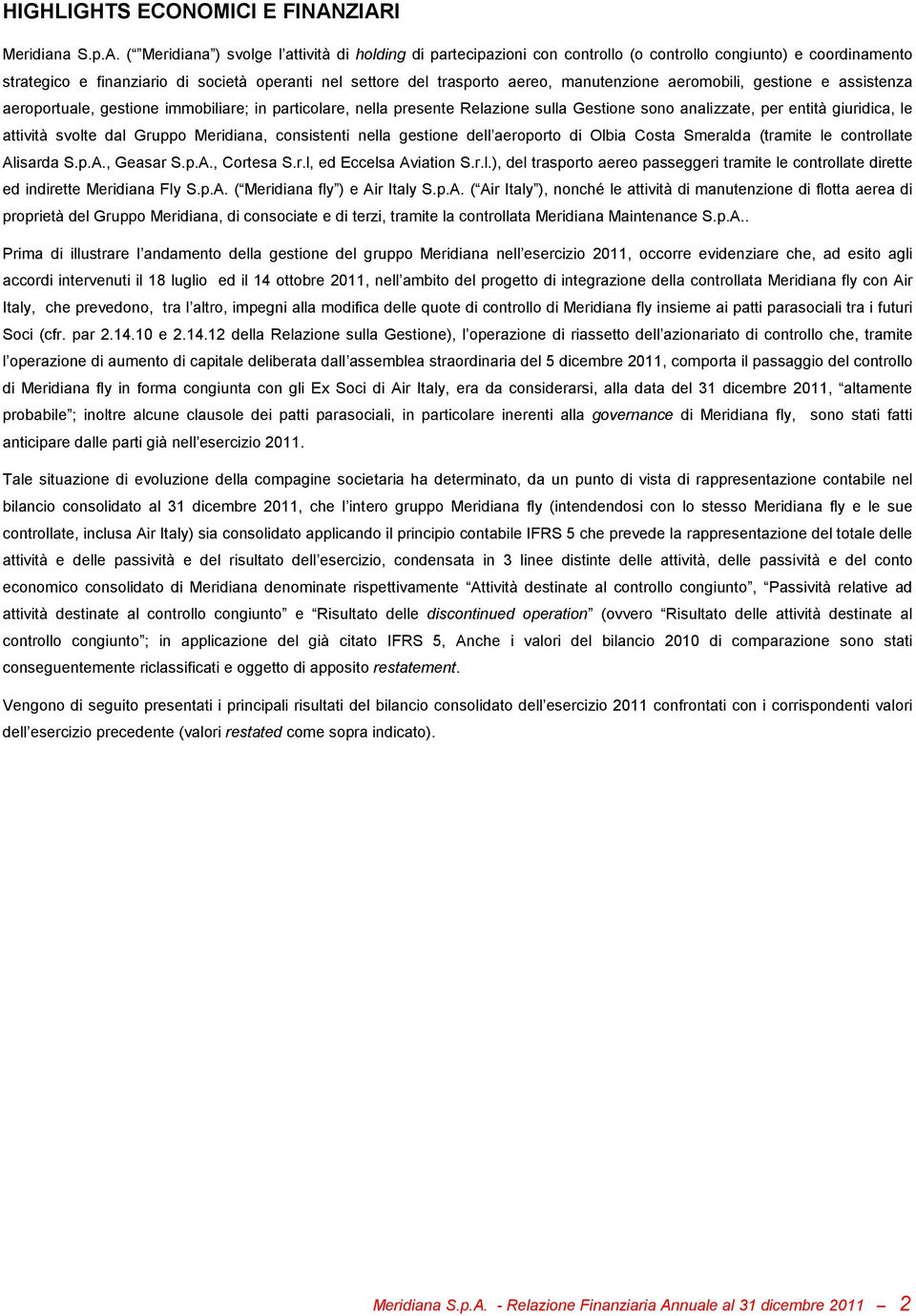 trasporto aereo, manutenzione aeromobili, gestione e assistenza aeroportuale, gestione immobiliare; in particolare, nella presente Relazione sulla Gestione sono analizzate, per entità giuridica, le