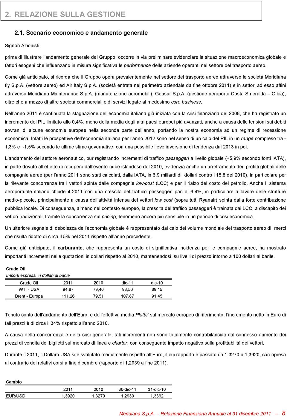 esogeni che influenzano in misura significativa le performance delle aziende operanti nel settore del trasporto aereo.