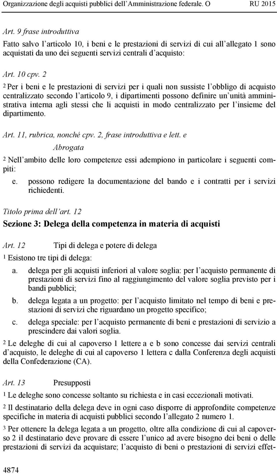 stessi che li acquisti in modo centralizzato per l insieme del dipartimento. Art. 11, rubrica, nonché cpv. 2, frase introduttiva e lett.