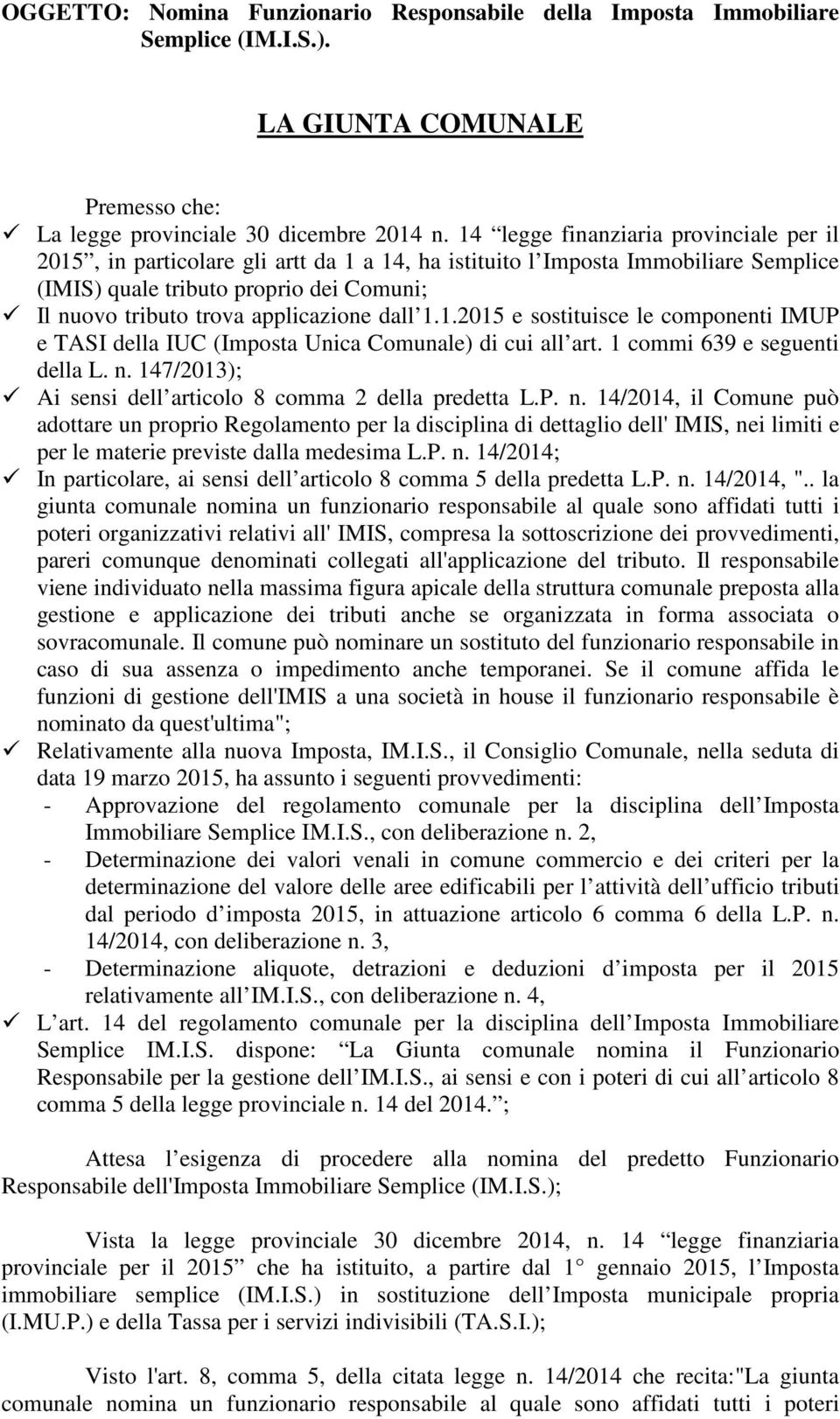 applicazione dall 1.1.2015 e sostituisce le componenti IMUP e TASI della IUC (Imposta Unica Comunale) di cui all art. 1 commi 639 e seguenti della L. n.