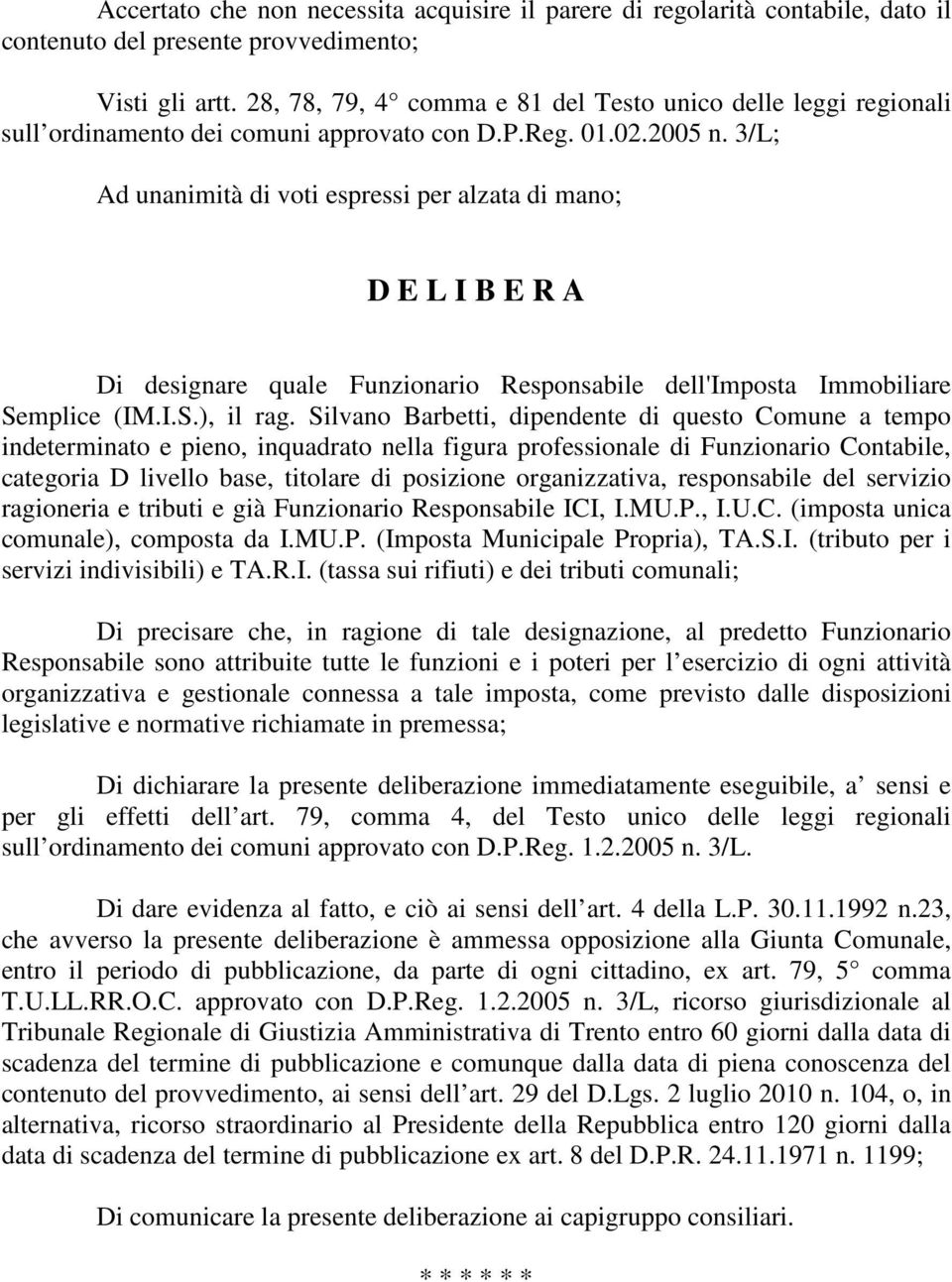 3/L; Ad unanimità di voti espressi per alzata di mano; D E L I B E R A Di designare quale Funzionario Responsabile dell'imposta Immobiliare Semplice (IM.I.S.), il rag.