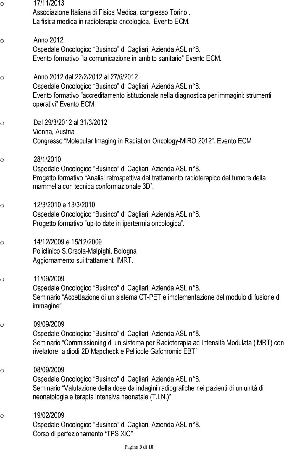 o Anno 2012 dal 22/2/2012 al 27/6/2012 Evento formativo accreditamento istituzionale nella diagnostica per immagini: strumenti operativi Evento ECM.
