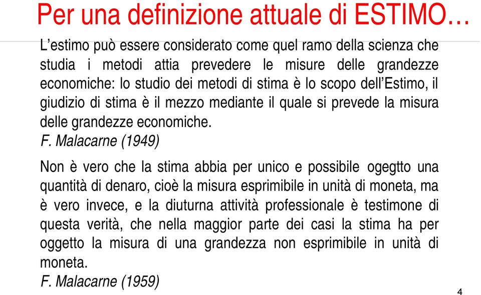 Malacarne (1949) Non è vero che la stima abbia per unico e possibile ogegtto una quantità di denaro, cioè la misura esprimibile in unità di moneta, ma è vero invece, e la