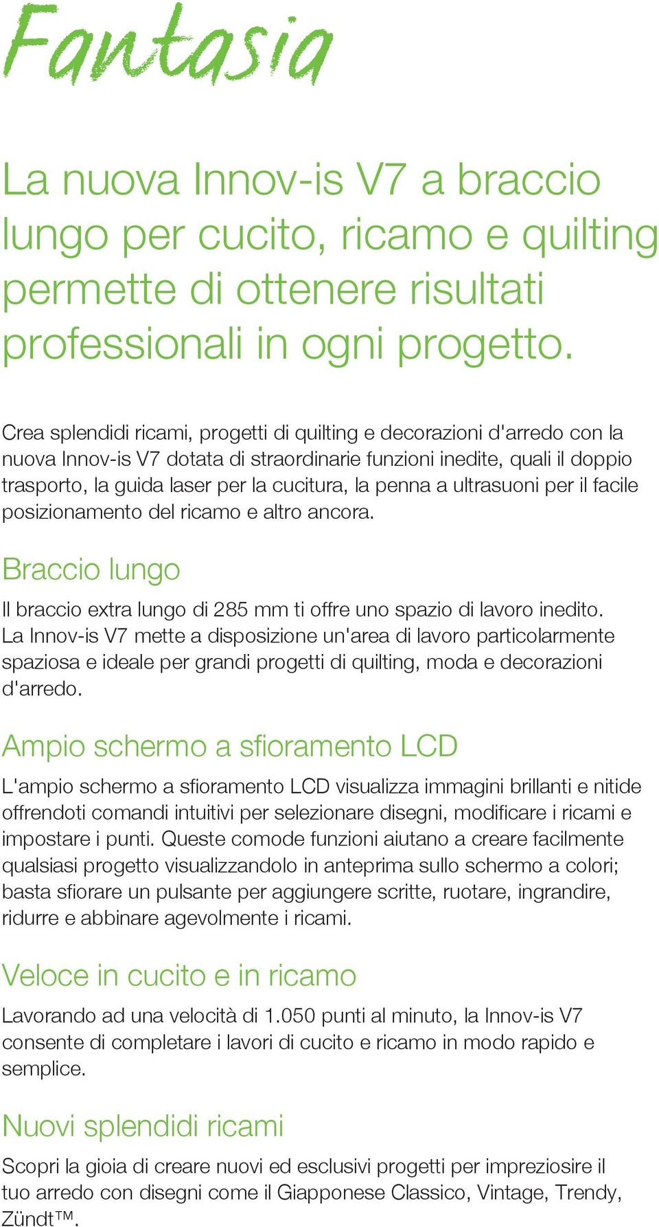 penna a ultrasuoni per il facile posizionamento del ricamo e altro ancora. Braccio lungo Il braccio extra lungo di 285 mm ti offre uno spazio di lavoro inedito.