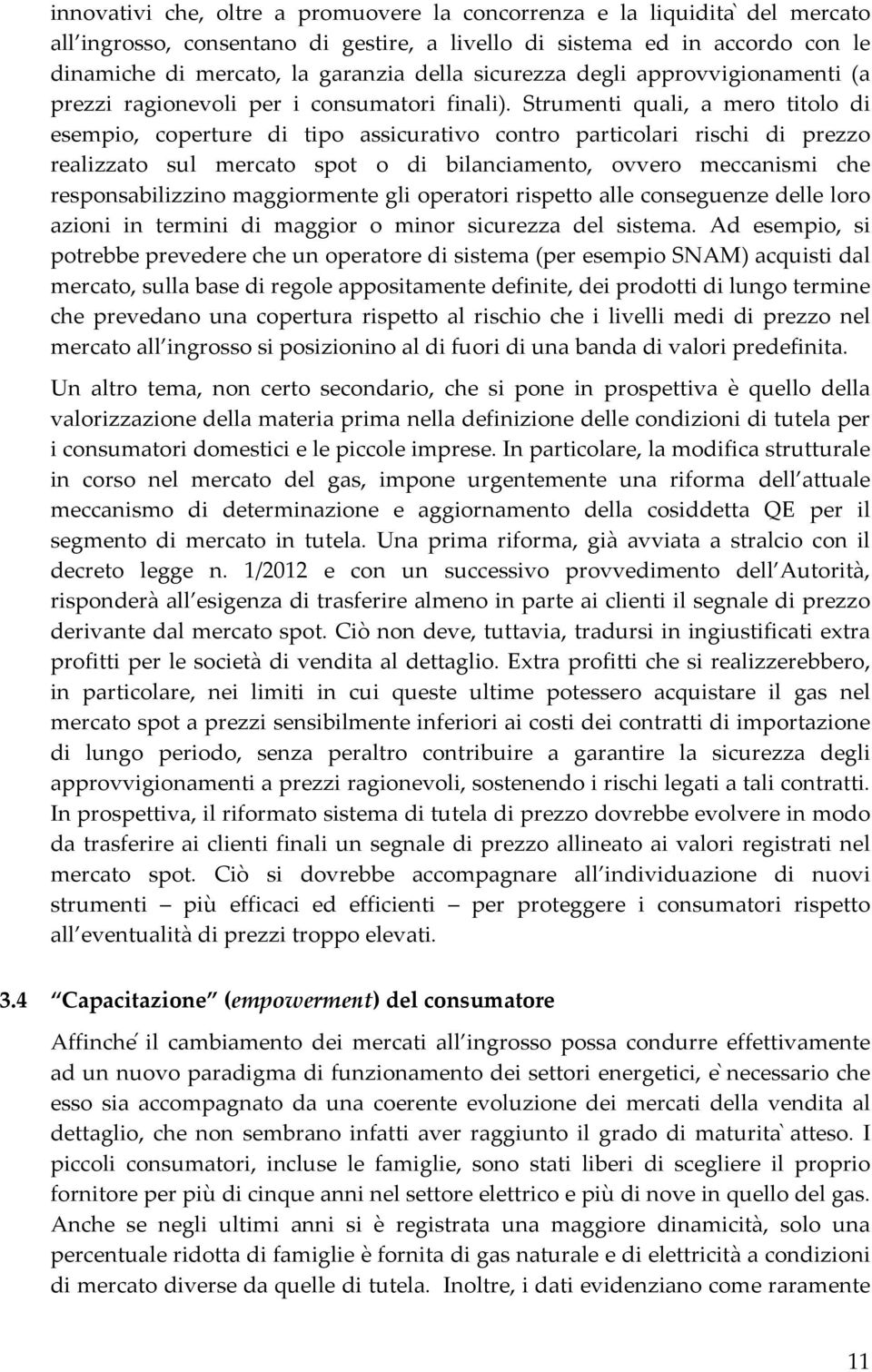 Strumenti quali, a mero titolo di esempio, coperture di tipo assicurativo contro particolari rischi di prezzo realizzato sul mercato spot o di bilanciamento, ovvero meccanismi che responsabilizzino