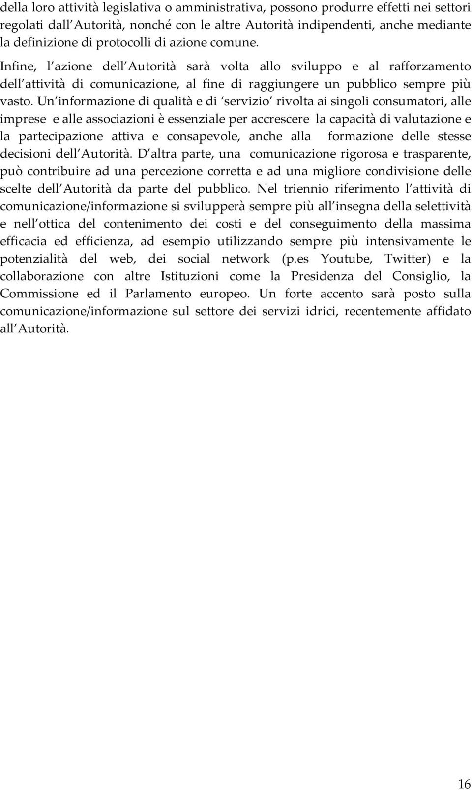 Un informazione di qualità e di servizio rivolta ai singoli consumatori, alle imprese e alle associazioni è essenziale per accrescere la capacità di valutazione e la partecipazione attiva e