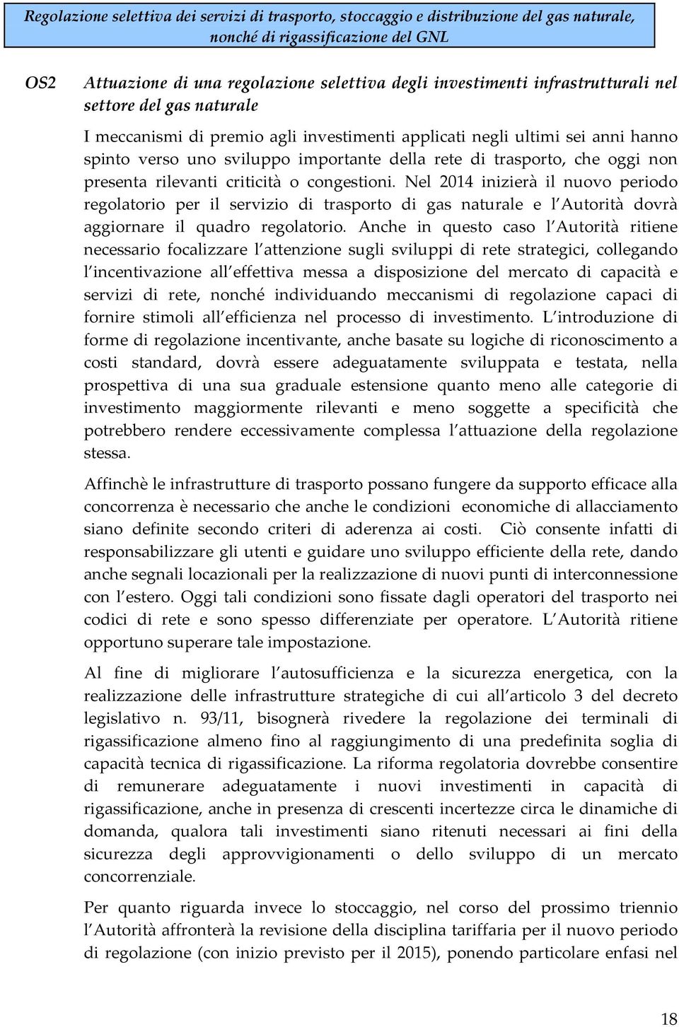 presenta rilevanti criticità o congestioni. Nel 2014 inizierà il nuovo periodo regolatorio per il servizio di trasporto di gas naturale e l Autorità dovrà aggiornare il quadro regolatorio.