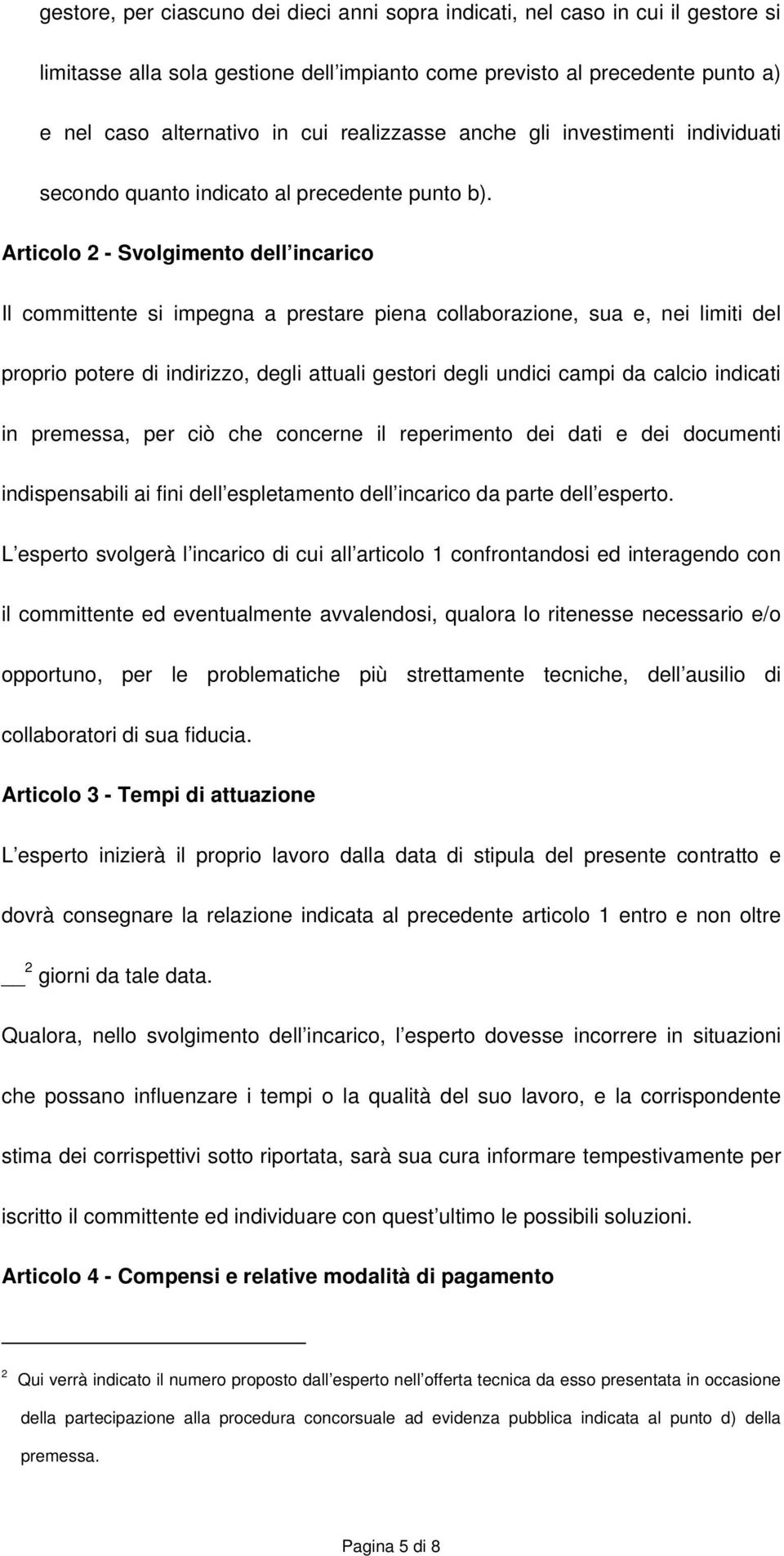 Articolo 2 - Svolgimento dell incarico Il committente si impegna a prestare piena collaborazione, sua e, nei limiti del proprio potere di indirizzo, degli attuali gestori degli undici campi da calcio