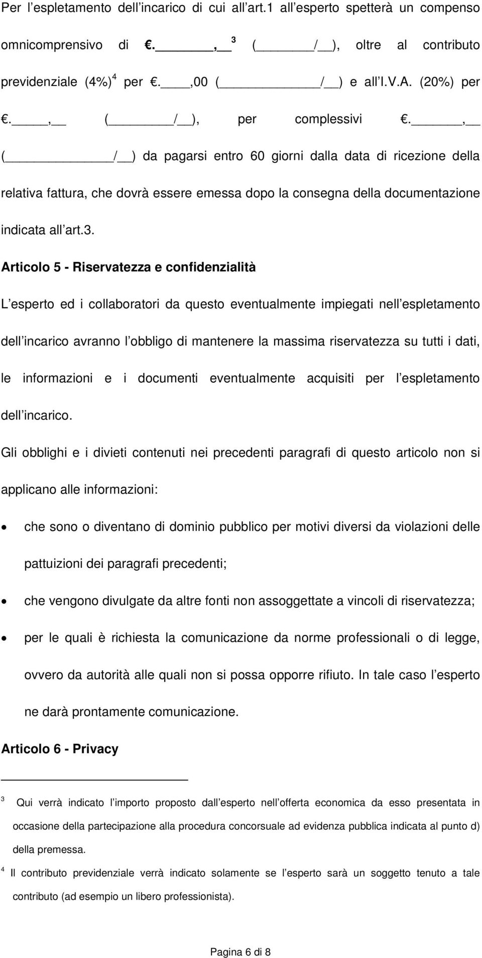 Articolo 5 - Riservatezza e confidenzialità L esperto ed i collaboratori da questo eventualmente impiegati nell espletamento dell incarico avranno l obbligo di mantenere la massima riservatezza su