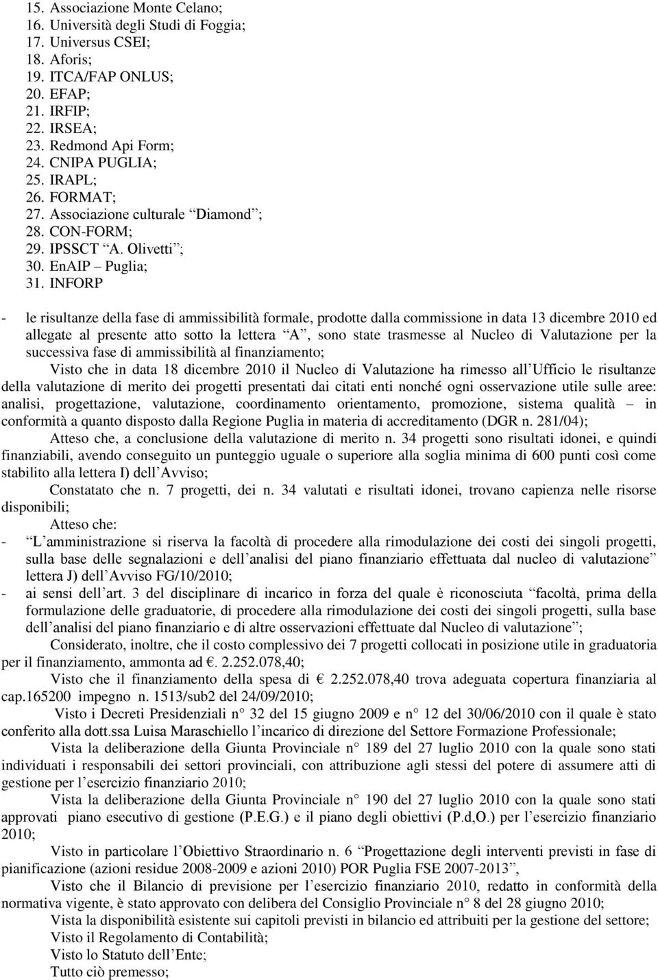 INFORP - le risultanze della fase di ammissibilità formale, prodotte dalla commissione in data 13 dicembre 2010 ed allegate al presente atto sotto la lettera A, sono state trasmesse al Nucleo di