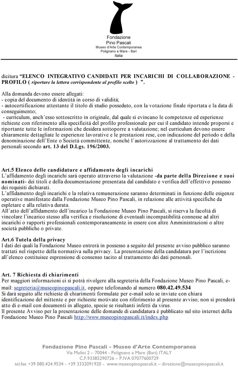 di conseguimento; - curriculum, anch esso sottoscritto in originale, dal quale si evincano le competenze ed esperienze richieste con riferimento alla specificità del profilo professionale per cui il