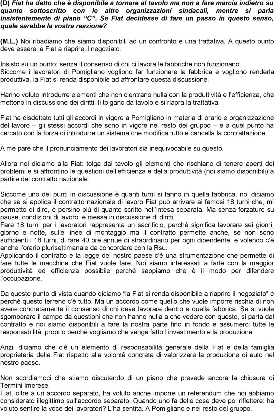 A questo punto deve essere la Fiat a riaprire il negoziato. Insisto su un punto: senza il consenso di chi ci lavora le fabbriche non funzionano.