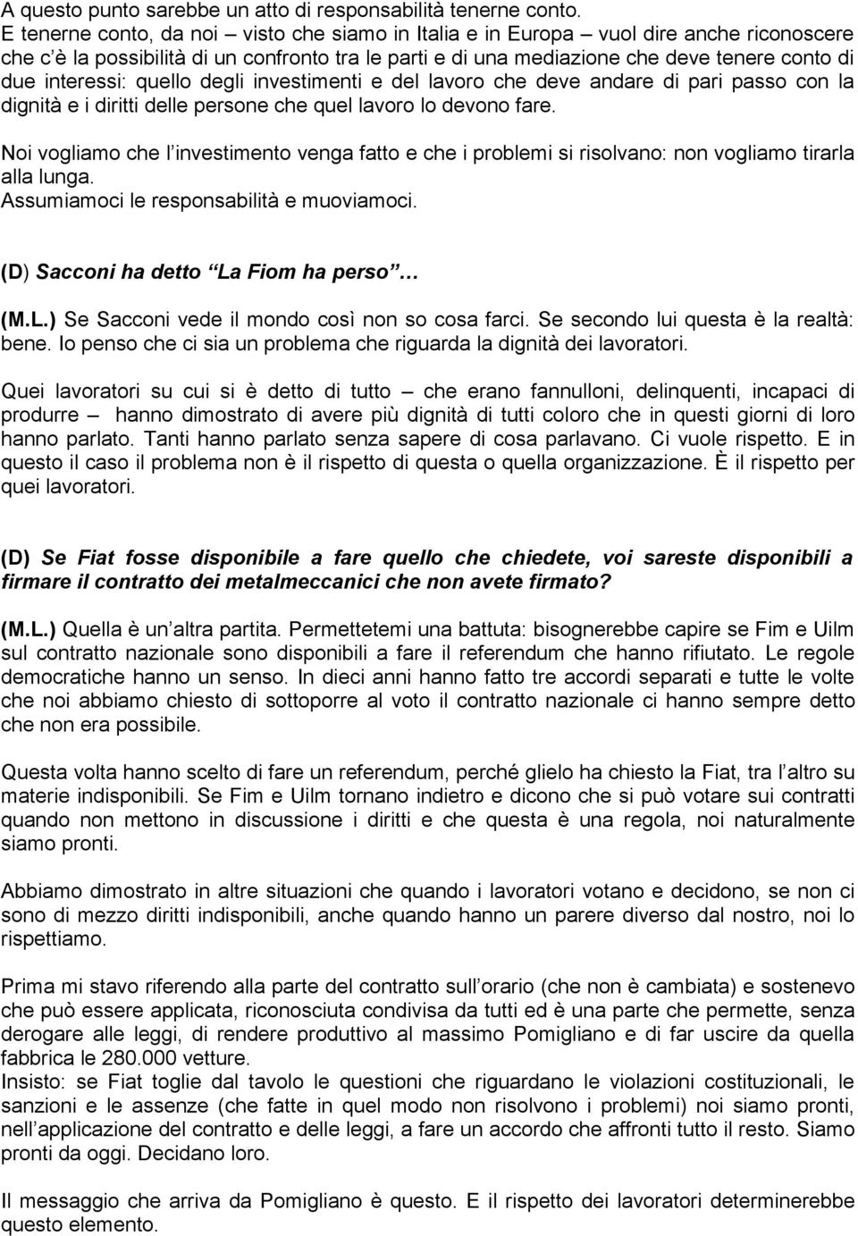 interessi: quello degli investimenti e del lavoro che deve andare di pari passo con la dignità e i diritti delle persone che quel lavoro lo devono fare.