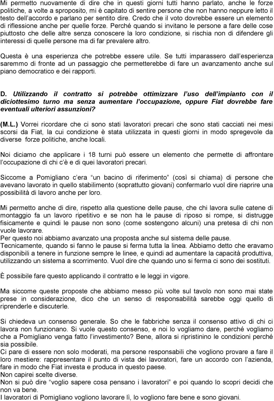 Perché quando si invitano le persone a fare delle cose piuttosto che delle altre senza conoscere la loro condizione, si rischia non di difendere gli interessi di quelle persone ma di far prevalere