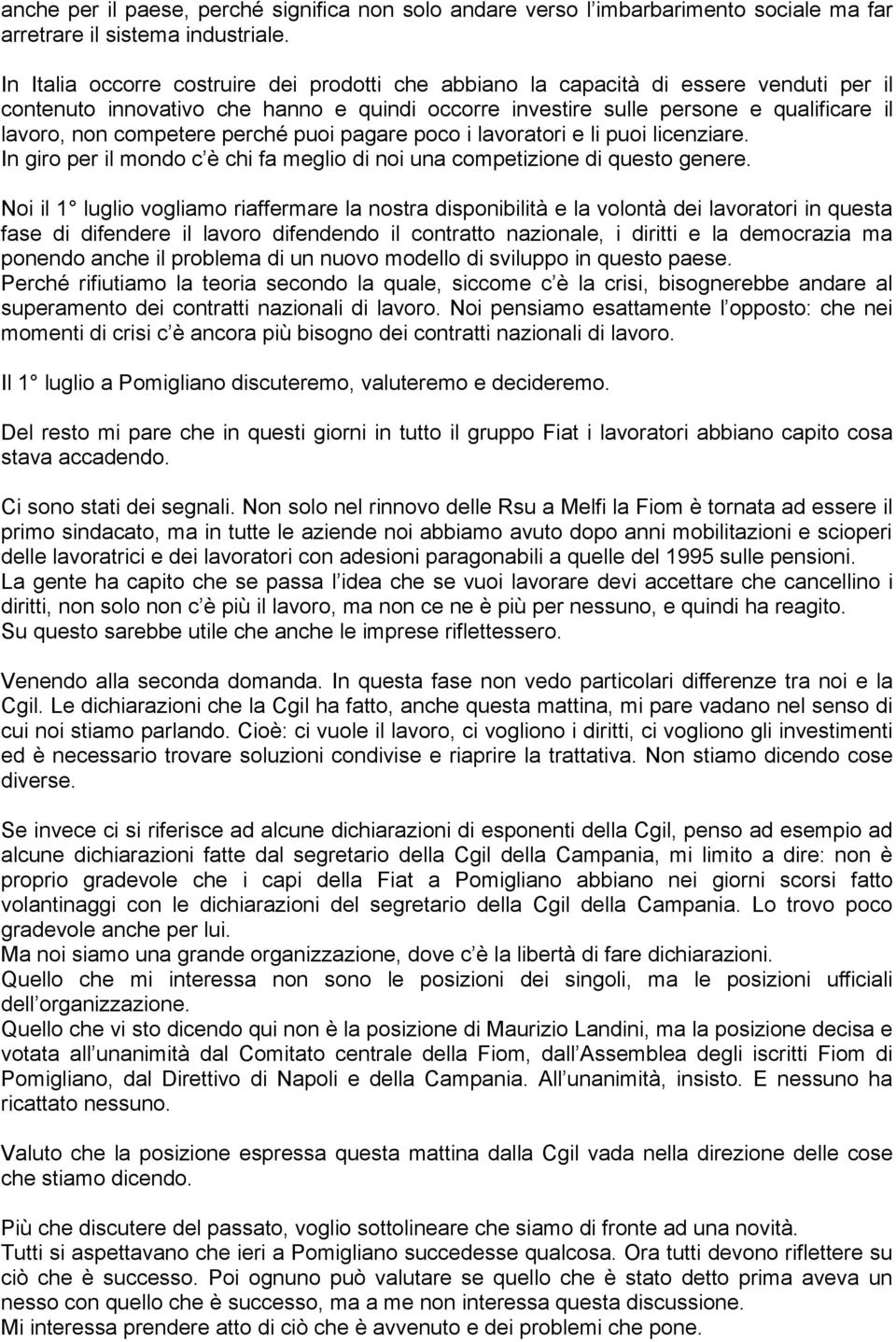 competere perché puoi pagare poco i lavoratori e li puoi licenziare. In giro per il mondo c è chi fa meglio di noi una competizione di questo genere.