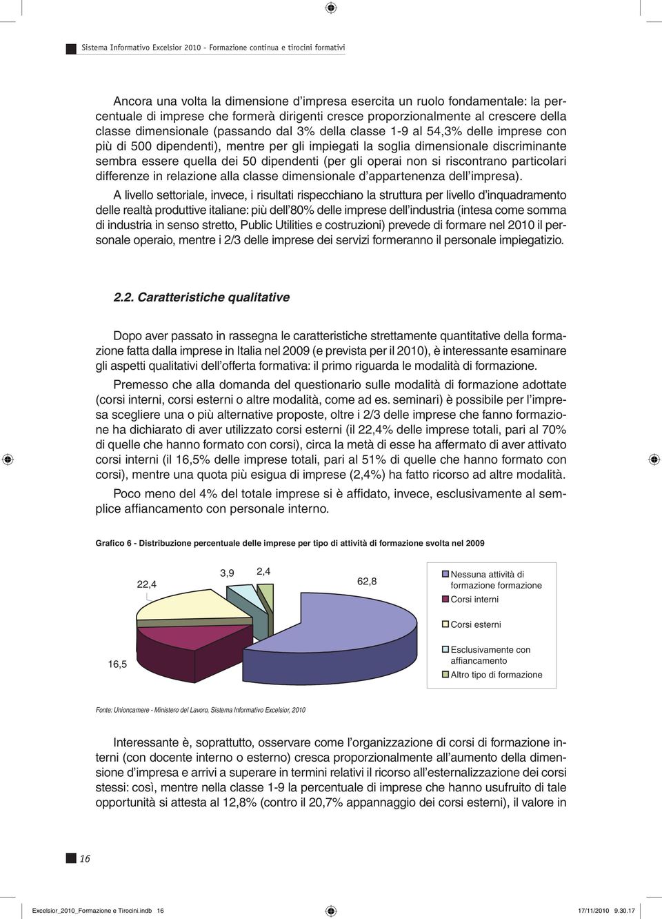 discriminante sembra essere quella dei 50 dipendenti (per gli operai non si riscontrano particolari differenze in relazione alla classe dimensionale d appartenenza dell impresa).