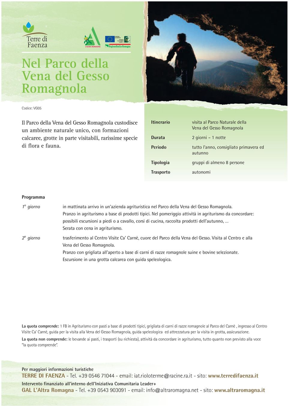 Itinerario Durata Periodo Tipologia Trasporto visita al Parco Naturale della Vena del Gesso Romagnola 2 giorni 1 notte tutto l anno, consigliato primavera ed autunno gruppi di almeno 8 persone