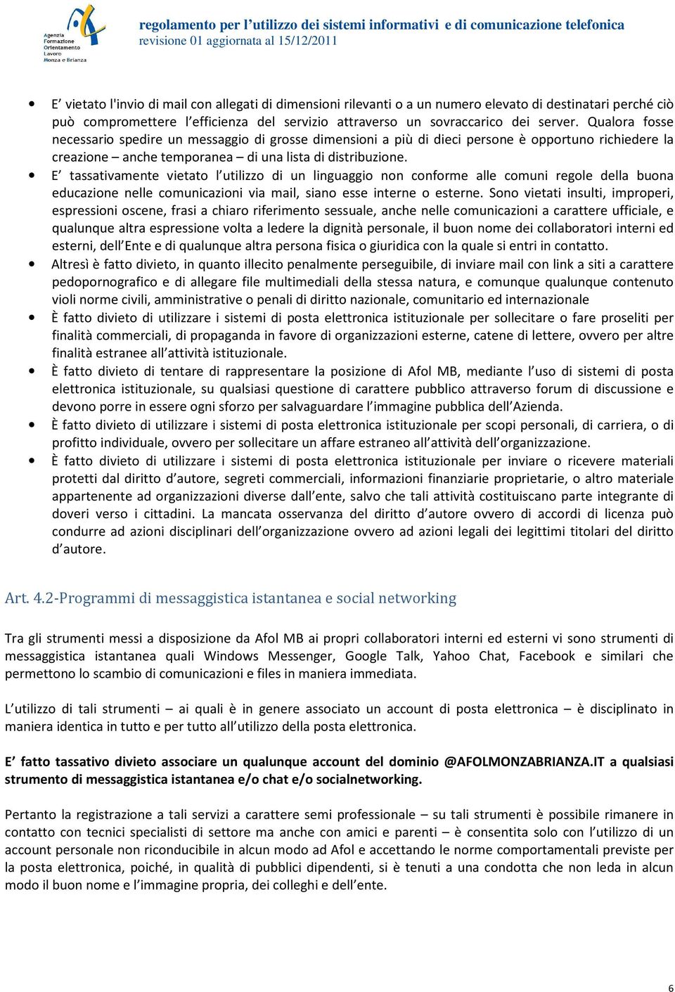 E tassativamente vietato l utilizzo di un linguaggio non conforme alle comuni regole della buona educazione nelle comunicazioni via mail, siano esse interne o esterne.