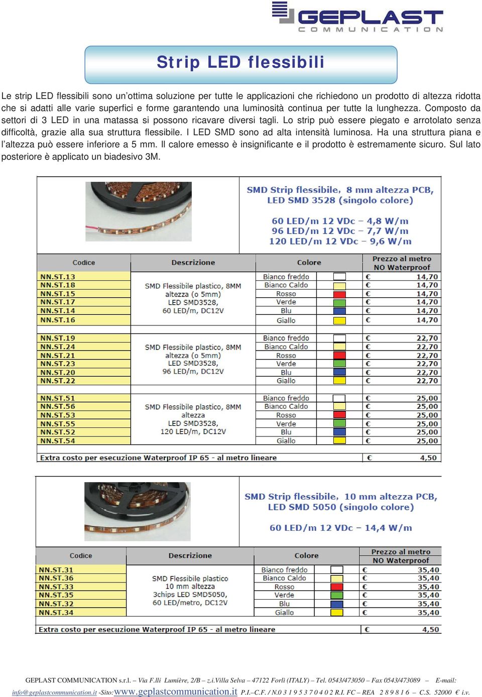 Lo strip può essere piegato e arrotolato senza difficoltà, grazie alla sua struttura flessibile. I LED SMD sono ad alta intensità luminosa.