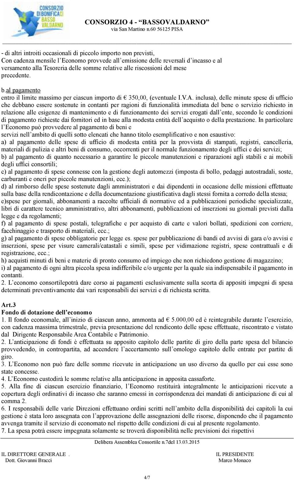 inclusa), delle minute spese di ufficio che debbano essere sostenute in contanti per ragioni di funzionalità immediata del bene o servizio richiesto in relazione alle esigenze di mantenimento e di