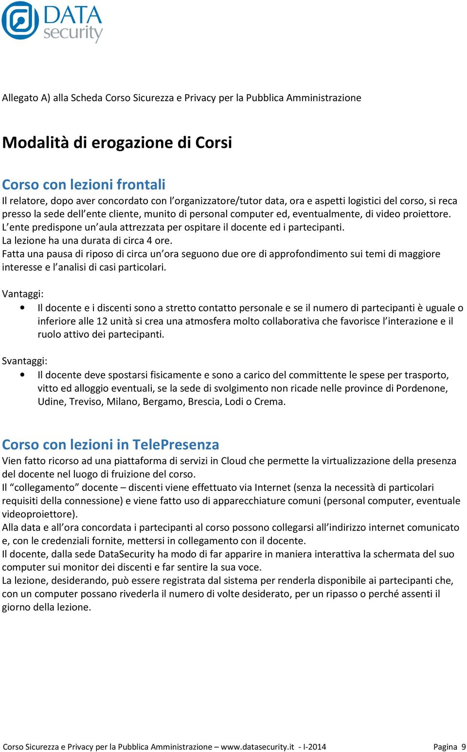 L ente predispone un aula attrezzata per ospitare il docente ed i partecipanti. La lezione ha una durata di circa 4 ore.